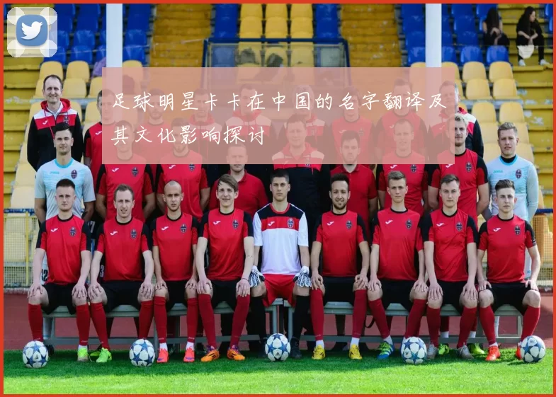 足球明星卡卡在中国的名字翻译及其文化影响探讨