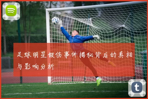 足球明星假伤事件揭秘背后的真相与影响分析