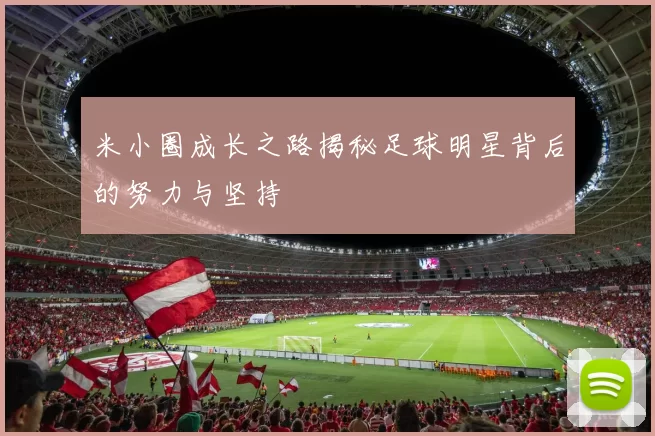 米小圈成长之路揭秘足球明星背后的努力与坚持