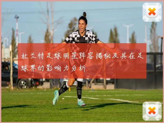 杜兰特足球明星阵容揭秘及其在足球界的影响力分析