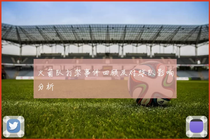 火箭队打架事件回顾及对球队影响分析
