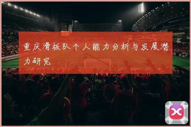 重庆滑板队个人能力分析与发展潜力研究
