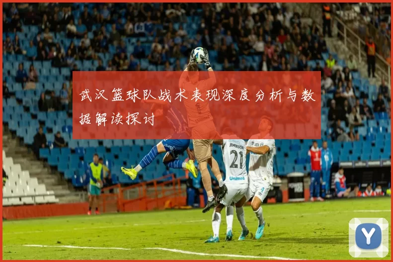 武汉篮球队战术表现深度分析与数据解读探讨