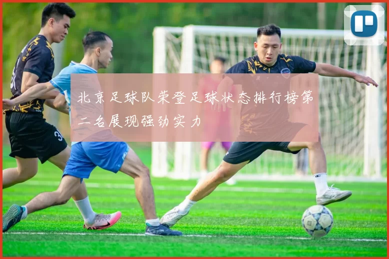 北京足球队荣登足球状态排行榜第二名展现强劲实力