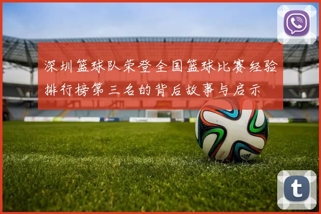 深圳篮球队荣登全国篮球比赛经验排行榜第三名的背后故事与启示