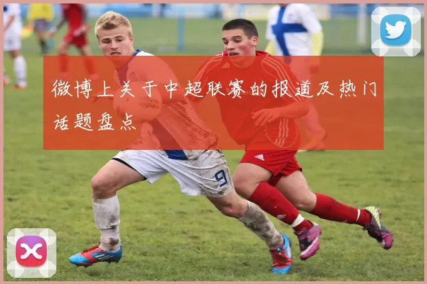 微博上关于中超联赛的报道及热门话题盘点