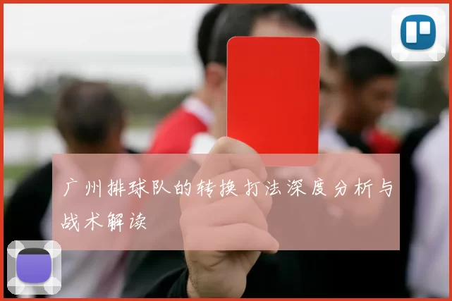 广州排球队的转换打法深度分析与战术解读