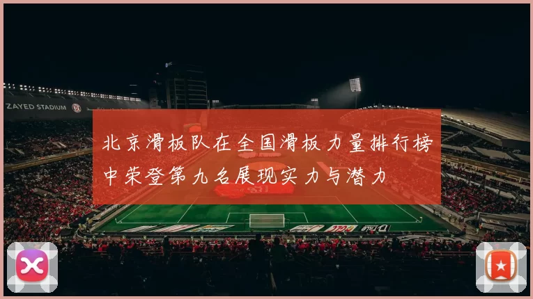 北京滑板队在全国滑板力量排行榜中荣登第九名展现实力与潜力